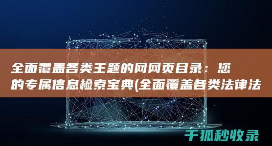 全面覆盖各类主题的网网页目录：您的专属信息检索宝典 (全面覆盖各类法律法规)