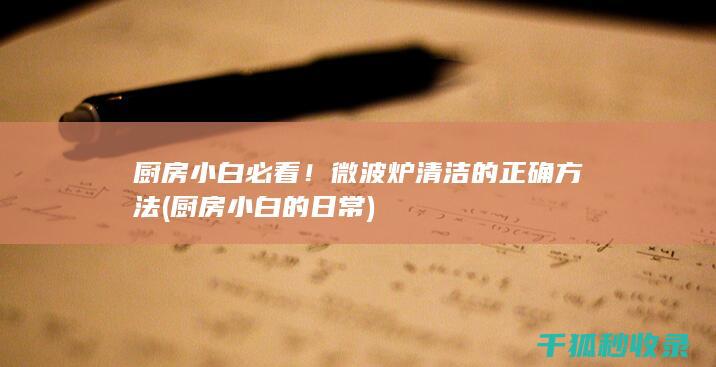 厨房小白必看！微波炉清洁的正确方法 (厨房小白的日常)