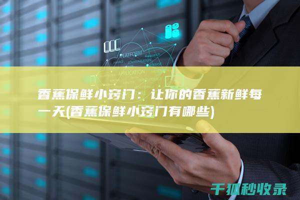 香蕉保鲜小窍门：让你的香蕉新鲜每一天 (香蕉保鲜小窍门有哪些)
