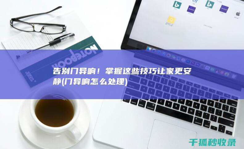 告别门异响！掌握这些技巧让家更安静 (门异响怎么处理)
