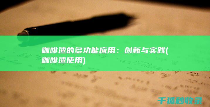 咖啡渣的多功能应用：创新与实践 (咖啡渣使用)
