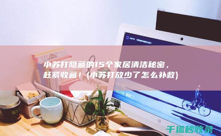 小苏打隐藏的15个家居清洁秘密，赶紧收藏！ (小苏打放少了怎么补救)