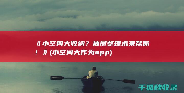 《小空间大收纳？抽屉整理术来帮你！》 (小空间大作为app)