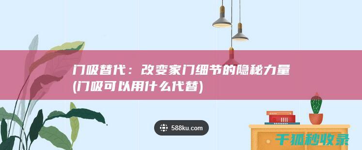 门吸替代：改变家门细节的隐秘力量 (门吸可以用什么代替)