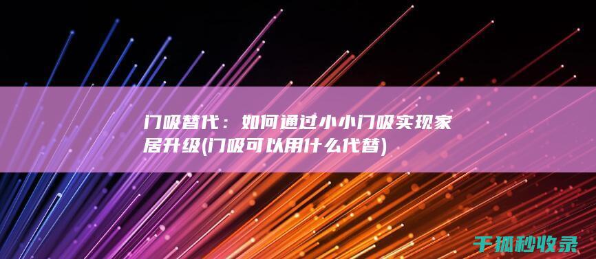 门吸替代：如何通过小小门吸实现家居升级 (门吸可以用什么代替)