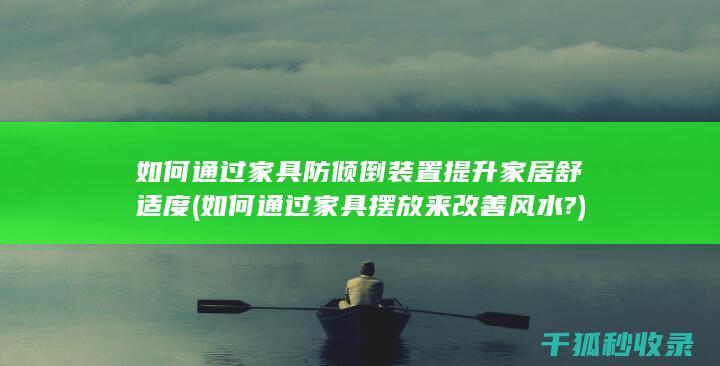如何通过家具防倾倒装置提升家居舒适度 (如何通过家具摆放来改善风水?)