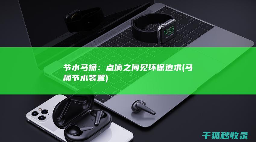 节水马桶：点滴之间见环保追求 (马桶节水装置)
