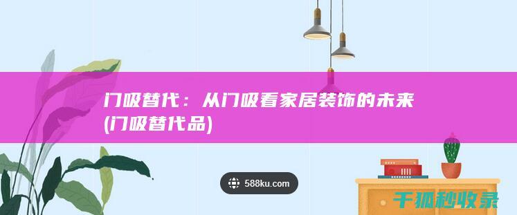 门吸替代：从门吸看家居装饰的未来 (门吸替代品)