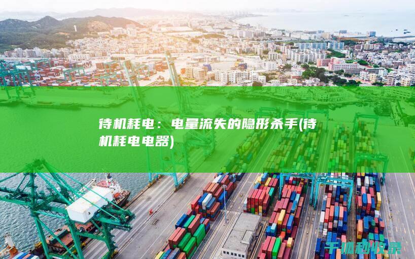 待机耗电：电量流失的隐形杀手 (待机耗电电器)