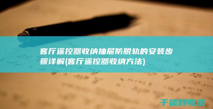 客厅遥控器收纳抽屉防脱轨的安装步骤详解 (客厅遥控器收纳方法)