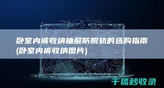 卧室内裤收纳抽屉防脱轨的选购指南 (卧室内裤收纳图片)