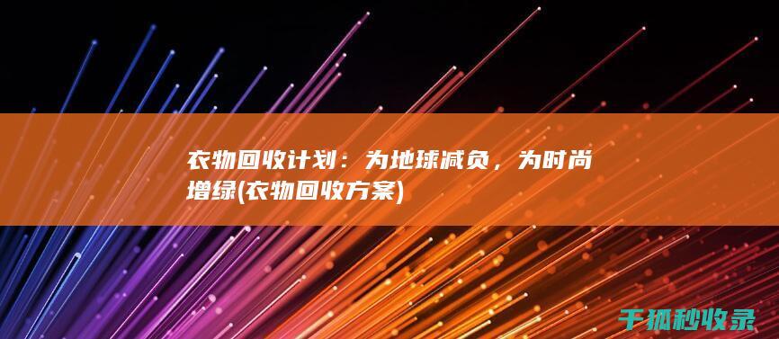衣物回收计划：为地球减负，为时尚增绿 (衣物回收方案)