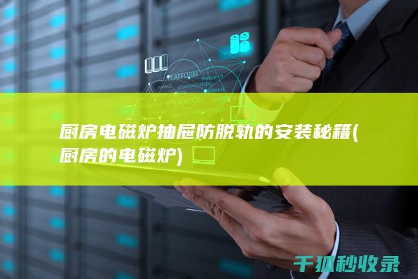 厨房电磁炉抽屉防脱轨的安装秘籍 (厨房的电磁炉)