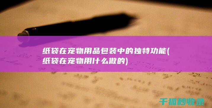 纸袋在宠物用品包装中的独特功能 (纸袋在宠物用什么做的)