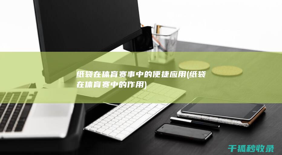 纸袋在体育赛事中的便捷应用 (纸袋在体育赛中的作用)