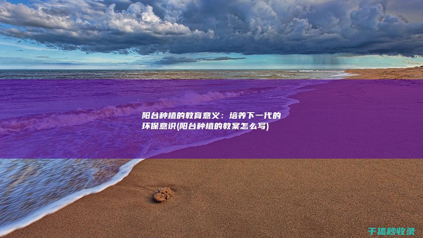 阳台种植的教育意义：培养下一代的环保意识 (阳台种植的教案怎么写)