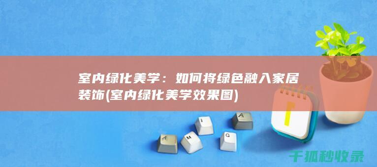 室内绿化美学：如何将绿色融入家居装饰 (室内绿化美学效果图)