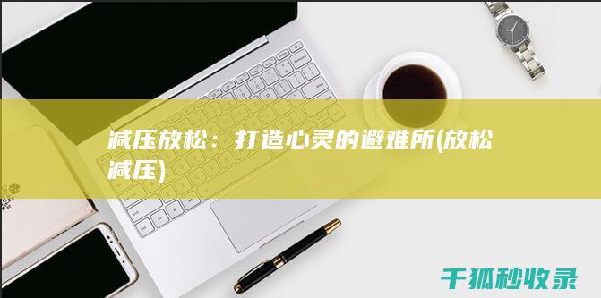 减压放松：打造心灵的避难所 (放松 减压)
