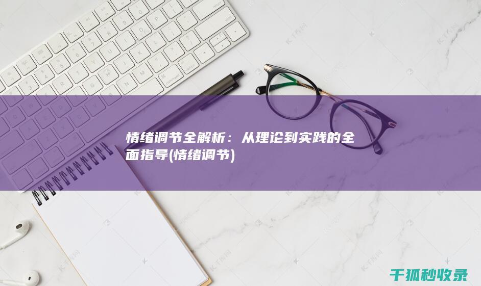 情绪调节全解析：从理论到实践的全面指导 (情绪 调节)