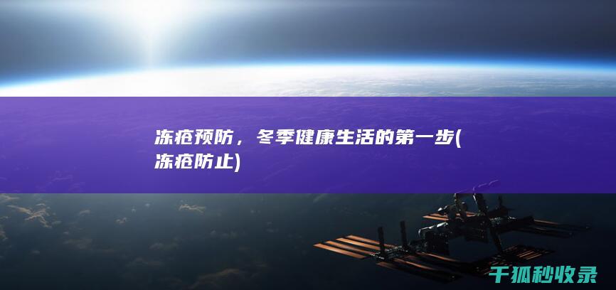 冻疮预防，冬季健康生活的第一步 (冻疮防止)