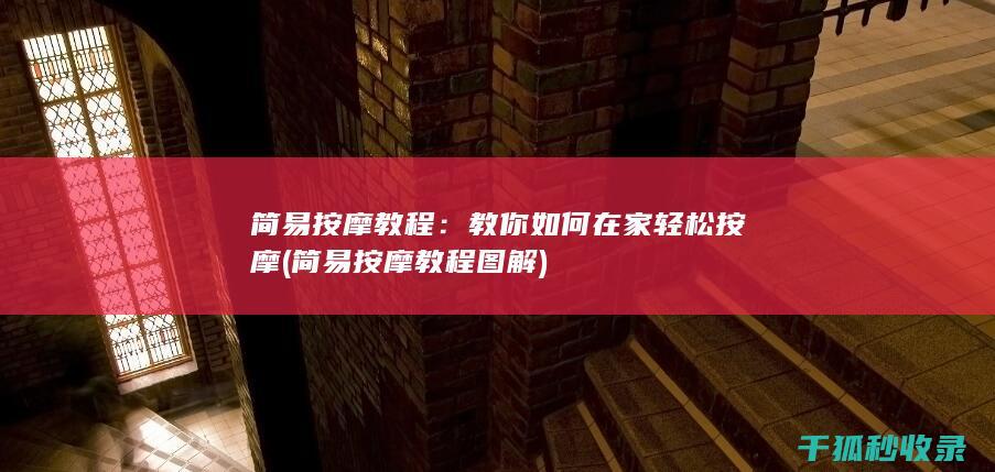 简易按摩教程：教你如何在家轻松按摩 (简易按摩教程图解)