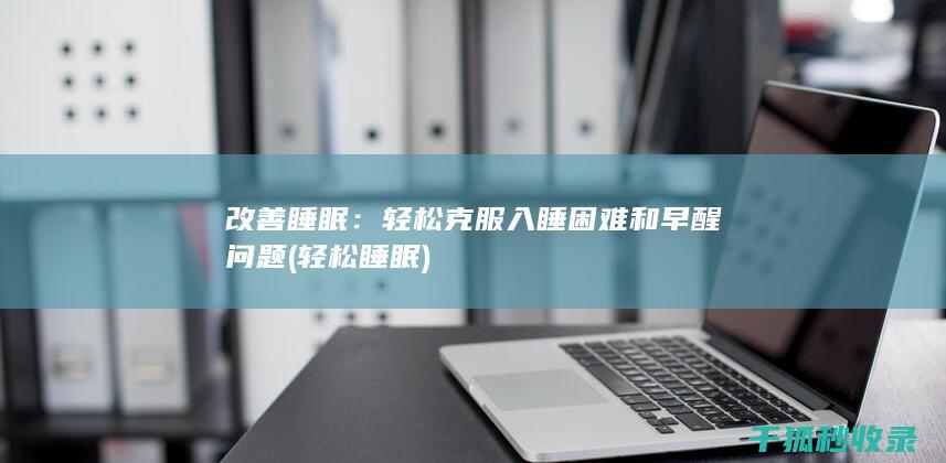 改善睡眠：轻松克服入睡困难和早醒问题 (轻松睡眠)