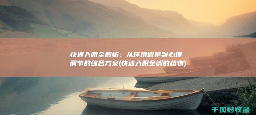 快速入眠全解析：从环境调整到心理调节的综合方案 (快速入眠全解的药物)