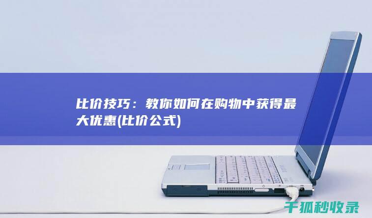 比价技巧：教你如何在购物中获得最大优惠 (比价公式)