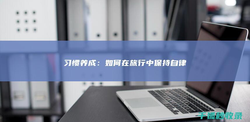 习惯养成：如何在旅行中保持自律