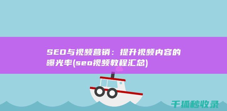 SEO与视频营销：提升视频内容的曝光率 (seo视频教程汇总)