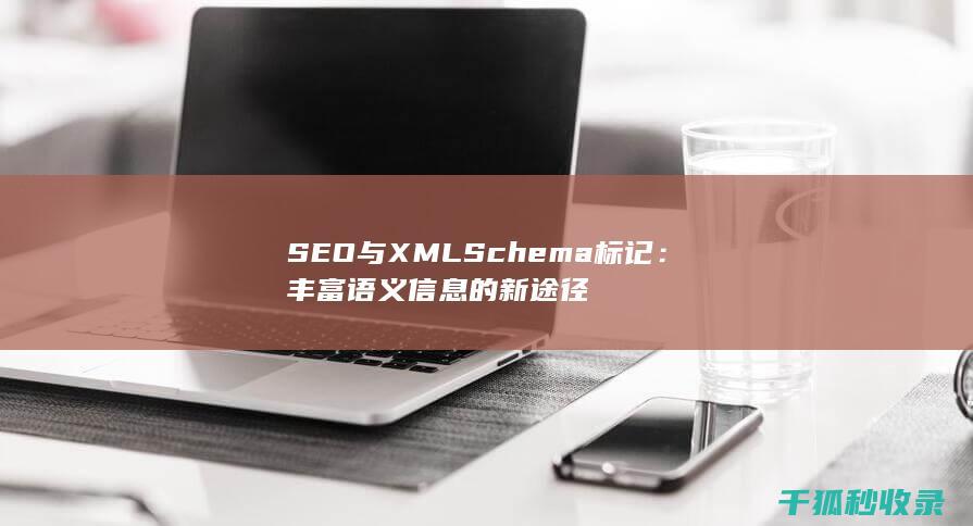 SEO与XML Schema标记：丰富语义信息的新途径