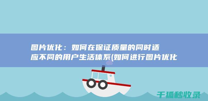 图片优化：如何在保证质量的同时适应不同的用户生活体系 (如何进行图片优化)