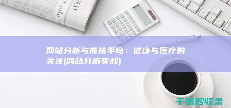 网站分析与魔法半岛：健康与医疗的关注 (网站分析实战)