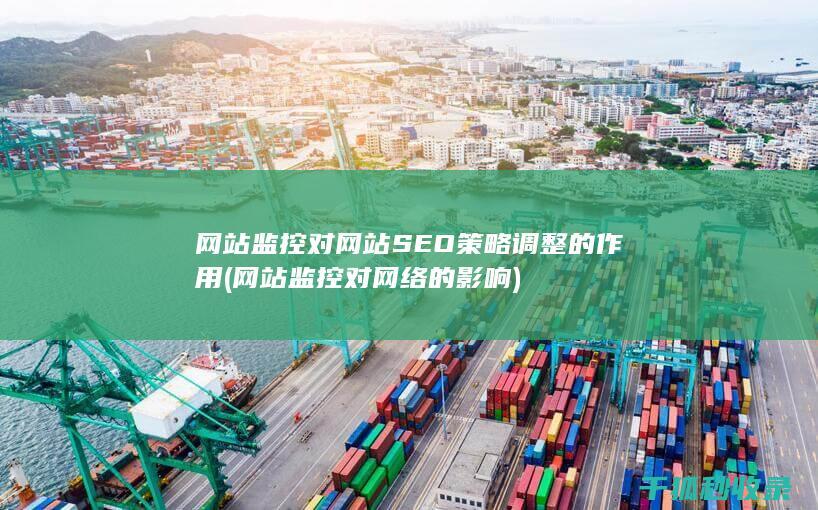 网站监控对网站SEO策略调整的作用 (网站监控对网络的影响)
