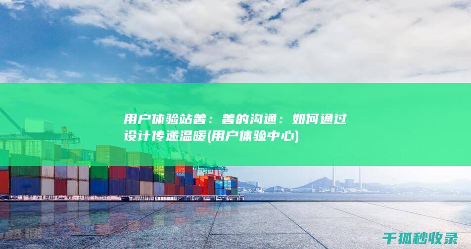 用户体验站善：善的沟通：如何通过设计传递温暖 (用户体验中心)