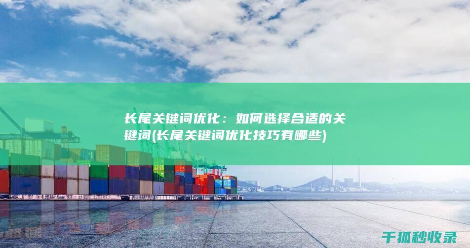 长尾关键词优化：如何选择合适的关键词 (长尾关键词优化技巧有哪些)