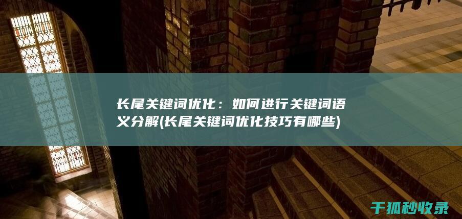 长尾关键词优化：如何进行关键词语义分解 (长尾关键词优化技巧有哪些)