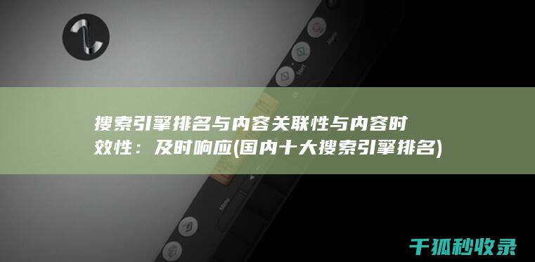 搜索引擎排名与内容关联性与内容时效性：及时响应 (国内十大搜索引擎排名)