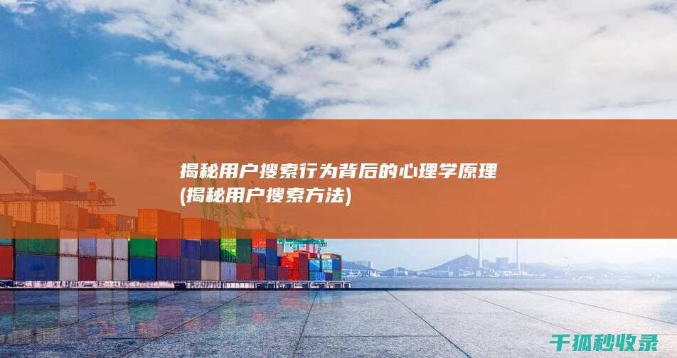 揭秘用户搜索行为背后的心理学原理 (揭秘用户搜索方法)